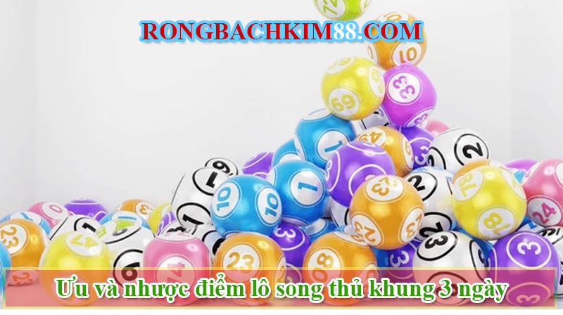 Khám phá ưu và nhược điểm lô song thủ khung 3 ngày