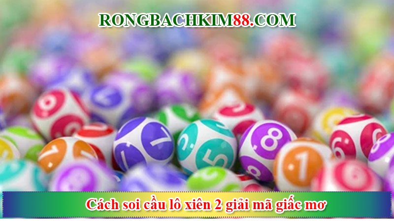 Cách soi cầu lô xiên 2 giải mã giấc mơ