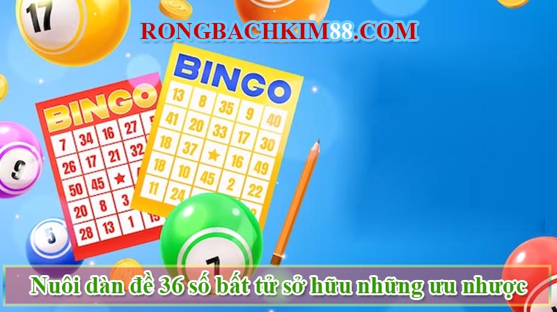 Nuôi dàn đề 36 số bất tử sở hữu những ưu nhược điểm gì