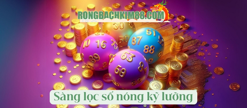 Sàng lọc số nóng kỹ lưỡng