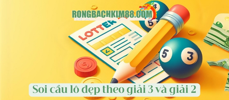 Soi cầu lô đẹp theo giải 3 và giải 2