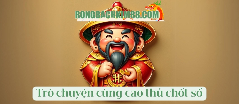 Trò chuyện cùng các bậc cao thủ chốt số