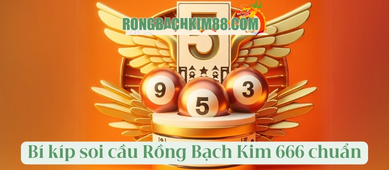 Bí kíp soi cầu Rồng Bạch Kim 666 chuẩn cao thủ