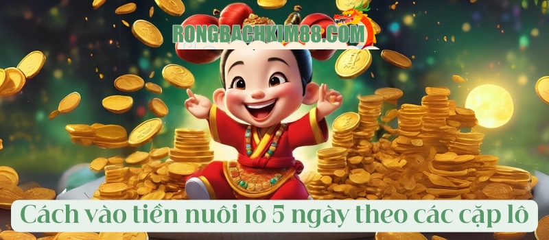 Cách vào tiền nuôi lô 5 ngày theo các cặp lô hay về cùng nhau