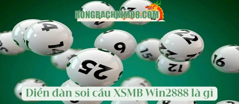 Diễn đàn soi cầu XSMB Win2888 là gì