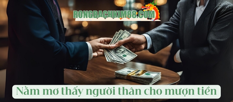 Nằm mơ thấy người thân cho mượn tiền