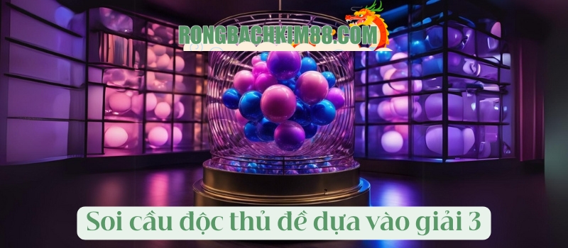 Soi cầu độc thủ đề dựa vào giải 3