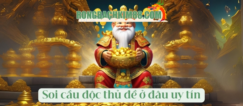 Soi cầu độc thủ đề ở đâu uy tín