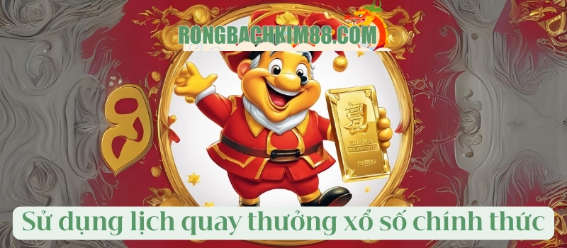 Sử dụng lịch quay thưởng xổ số chính thức