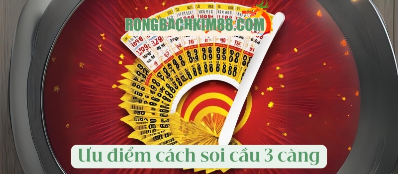 Ưu điểm cách soi cầu 3 càng